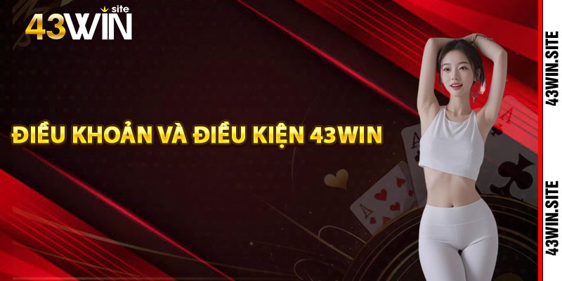 Điều khoản và điều kiện 43Win