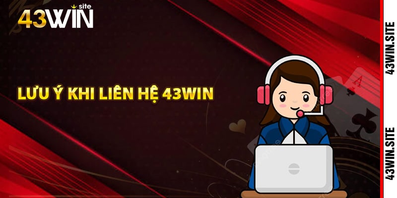 Lưu ý khi liên hệ 43Win