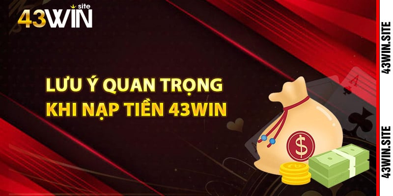 Lưu ý quan trọng khi nạp tiền 43Win